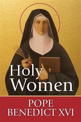 Holy Women — Pope Benedict XVI
