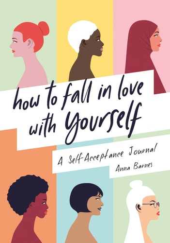 How to Fall in Love with Yourself A Self-Acceptance Journal — Anna Barnes