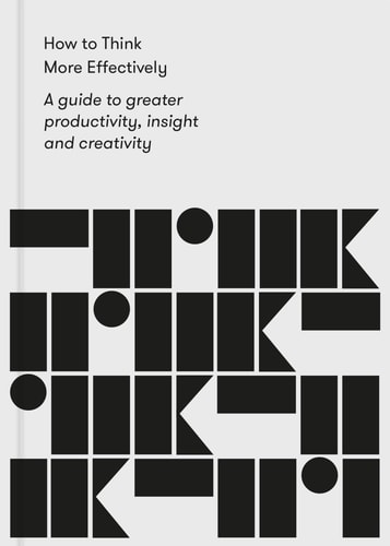 How to Think More Effectively A Guide to greater productivity, insight and creativity — The School of Life