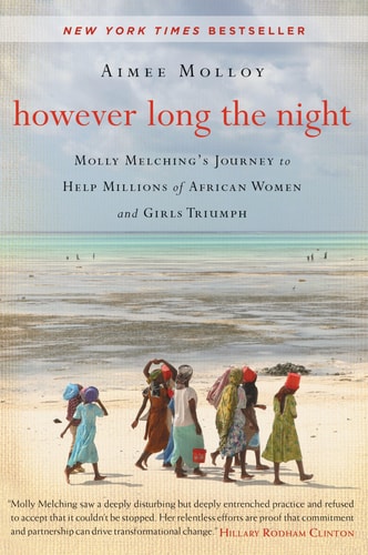 However Long the Night Molly Melching’s Journey to Help Millions of African Women and Girls Triumph — Aimee Molloy