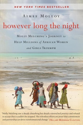 However Long the Night Molly Melching’s Journey to Help Millions of African Women and Girls Triumph — Aimee Molloy