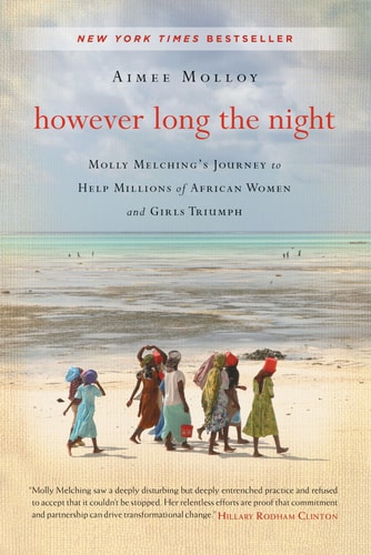 However Long the Night One American Woman’s Enduring Mission to Help Millions of African Women and Girls Triumph — Aimee Molloy