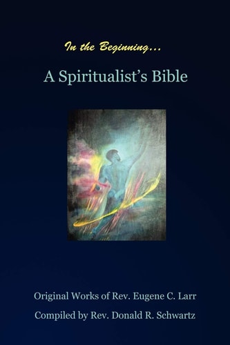 In the Beginning A Spiritualist’s Bible — Rev Donald Schwartz