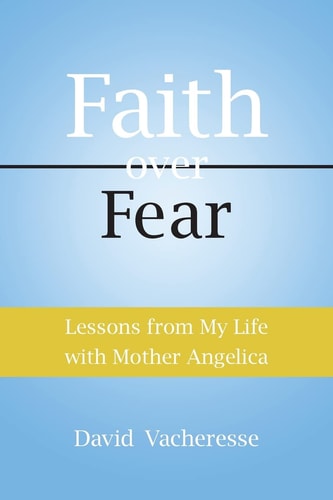 Lessons from My Life with Mother Angelica Faith Over Fear — David Vacheresse