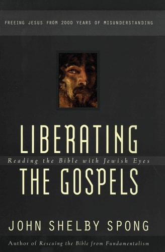 Liberating the Gospels: Reading the Bible with Jewish Eyes — John Shelby Spong