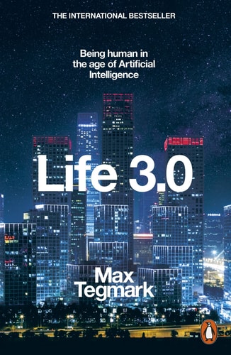 Life 3.0 Being Human in the Age of Artificial Intelligence — Max Tegmark