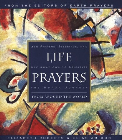 Life Prayers From Around the World 365 Prayers, Blessings, and Affirmations to Celebrate the Human Journey — Elizabeth Roberts