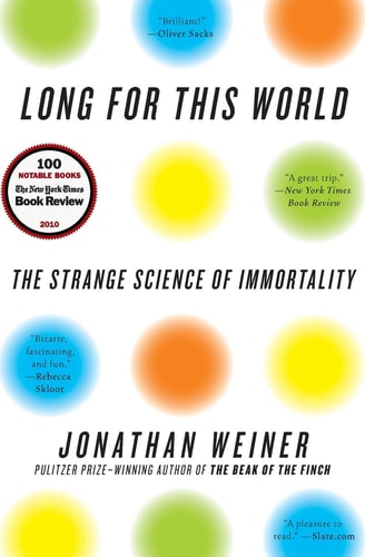 Long for This World: The Strange Science of Immortality — Jonathan Weiner