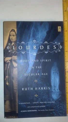 Lourdes Body and Spirit in the Secular Age — Ruth Harris