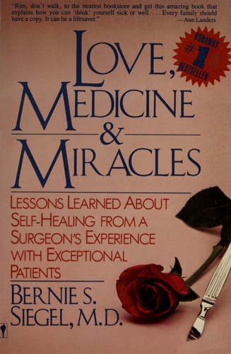 Love, Medicine, & Miracles Lessons Learned about Self-healing from a Surgeon’s Experience with Exceptional Patients — Bernie S. Siegel