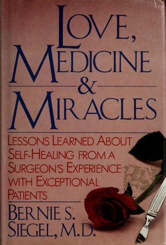 Love, Medicine, & Miracles Lessons Learned about Self-healing from a Surgeon’s Experience with Exceptional Patients — Bernie S. Siegel