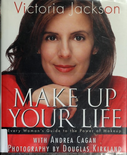 Make Up Your Life Every Woman’s Guide to the Power of Makeup — Victoria Jackson