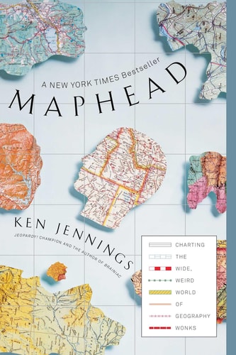 Maphead Charting the Wide, Weird World of Geography Wonks — Ken Jennings