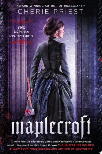 Maplecroft The Borden Dispatches — Cherie Priest