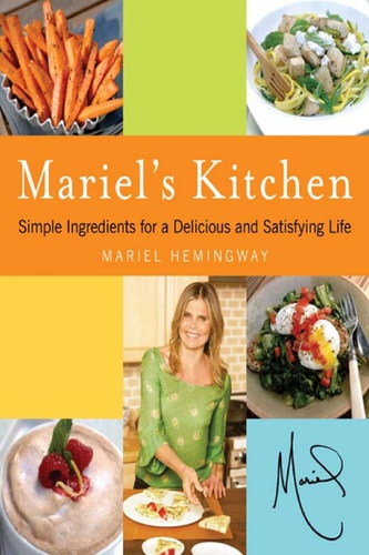 Mariel’s Kitchen Simple Ingredients for a Delicious and Satisfying Life — Mariel Hemingway
