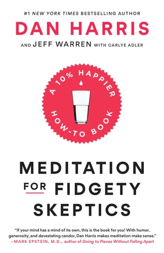 Meditation for Fidgety Skeptics A 10% Happier How-to Book — Dan Harris