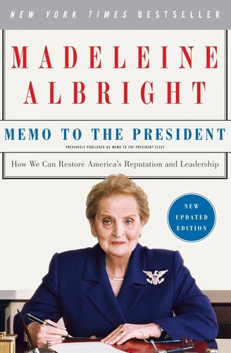 Memo to the President How We Can Restore America’s Reputation and Leadership — Madeleine Albright