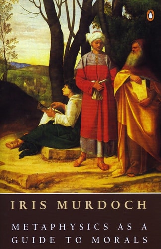 Metaphysics as a Guide to Morals — Iris Murdoch