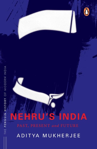 Nehru’s India (the Most Definitive Book on Jawaharlal Nehru) Past, Present and Future — Aditya Mukherjee