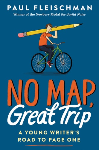 No Map, Great Trip: a Young Writer’s Road to Page One — Paul Fleischman
