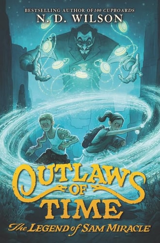 Outlaws of Time: The Legend of Sam Miracle — N. D. Wilson