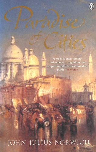 Paradise of Cities Venice and Its Nineteenth-century Visitors — John Julius Norwich