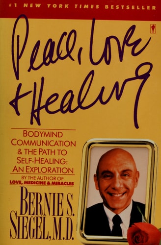 Peace, Love and Healing Bodymind Communication & the Path to Self-Healing: An Exploration — Bernie S. Siegel