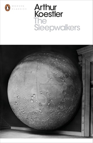 Penguin Modern Classics the Sleepwalkers A History Of Man’s Changing Vision Of The Universe — Arthur Koestler