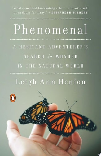 Phenomenal A Hesitant Adventurer’s Search for Wonder in the Natural World — Leigh Ann Henion