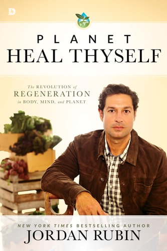 Planet Heal Thyself The Revolution of Regeneration in Body, Mind, and Planet — Jordan Rubin