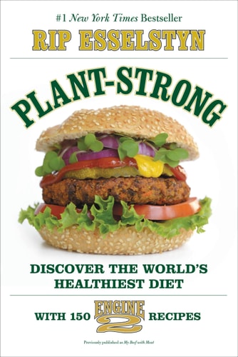 Plant-Strong Discover the World’s Healthiest Diet–with 150 Engine 2 Recipes — Rip Esselstyn