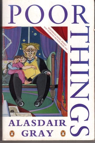 Poor Things Episodes from the Early Life of Archibald McCandless M.D., Scottish Public Health Officer — Alasdair Gray