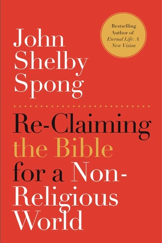 Re-Claiming the Bible for a Non-Religious World — John Shelby Spong