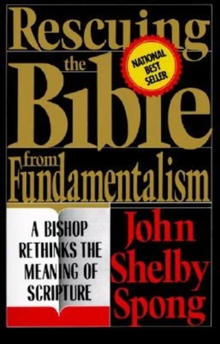 Rescuing the Bible from Fundamentalism A Bishop Rethinks the Meaning of Scripture — John Shelby Spong