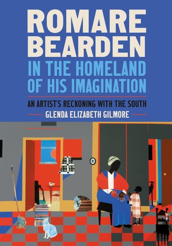 Romare Bearden in the Homeland of His Imagination An Artist’s Reckoning with the South — Glenda Elizabeth Gilmore