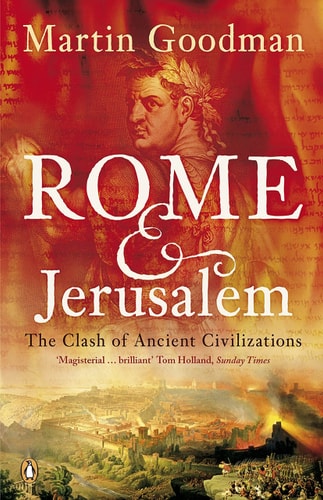 Rome and Jerusalem The Clash of Ancient Civilizations — Martin Goodman