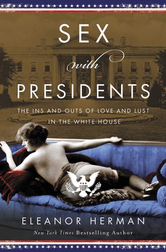 Sex with Presidents The Ins and Outs of Love and Lust in the White House — Eleanor Herman