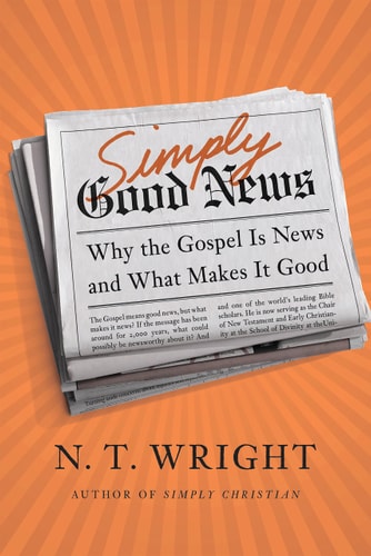 Simply Good News Why the Gospel Is News and What Makes It Good — N. T. Wright