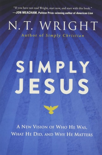 Simply Jesus A New Vision of Who He Was, What He Did, and Why He Matters — N. T. Wright