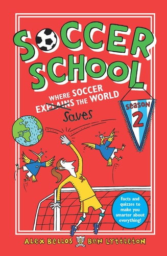 Soccer School Season 2: Where Soccer Explains (Saves) the World — Alex Bellos