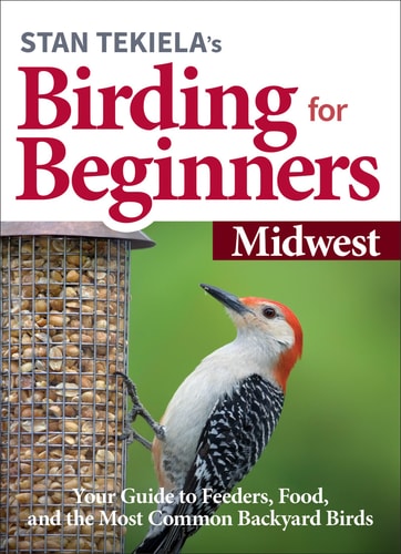 Stan Tekiela’s Birding for Beginners: Midwest Your Guide to Feeders, Food, and the Most Common Backyard Birds — Stan Tekiela