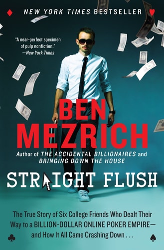 Straight Flush The True Story of Six College Friends Who Dealt Their Way to a Billion-Dollar Online Poker Empire–and How It All Came Crashing Down . . . — Ben Mezrich
