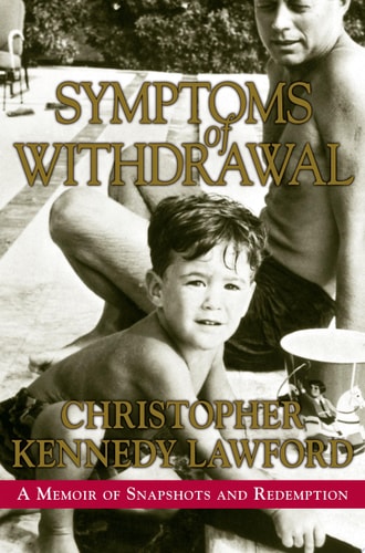 Symptoms of Withdrawal A Memoir of Snapshots and Redemption — Christopher Kennedy Lawford