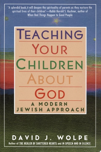 Teaching Your Children About God Modern Jewish Approach, A — David J. Wolpe