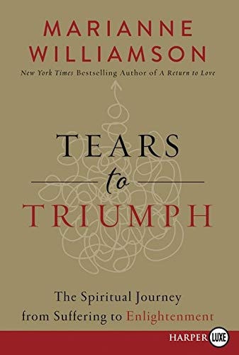 Tears to Triumph The Spiritual Journey from Suffering to Enlightenment — Marianne Williamson