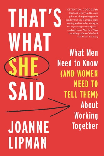 That’s What She Said What Men Need to Know (and Women Need to Tell Them) About Working Together — Joanne Lipman