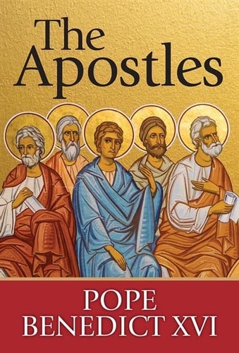 The Apostles The Origins of the Church and Their Co-workers — Pope Benedict XVI