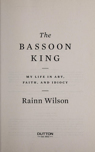 The Bassoon King Art, Idiocy, and Other Sordid Tales from the Band Room — Rainn Wilson