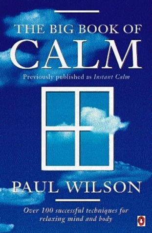 The Big Book of Calm Over 100 Successful Techniques for Relaxing Mind and Body — Paul Wilson