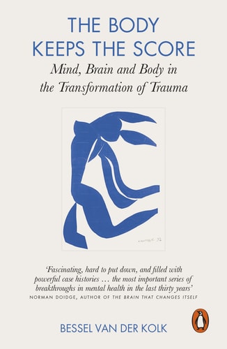 The Body Keeps the Score Mind, Brain and Body in the Transformation of Trauma — Bessel A. Van der Kolk